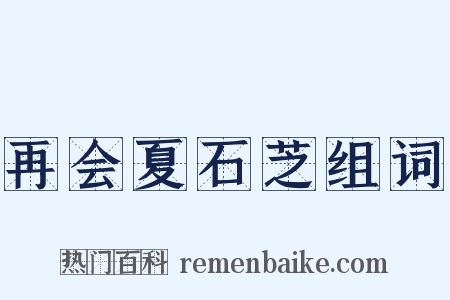 再会夏石芝组词是什么意思的图片